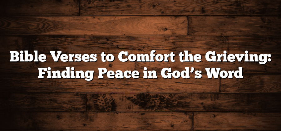 Bible Verses to Comfort the Grieving: Finding Peace in God’s Word