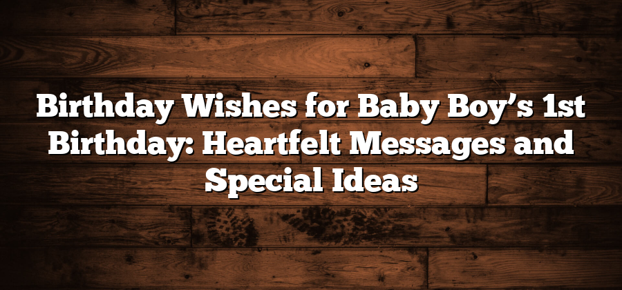 Birthday Wishes for Baby Boy’s 1st Birthday: Heartfelt Messages and Special Ideas