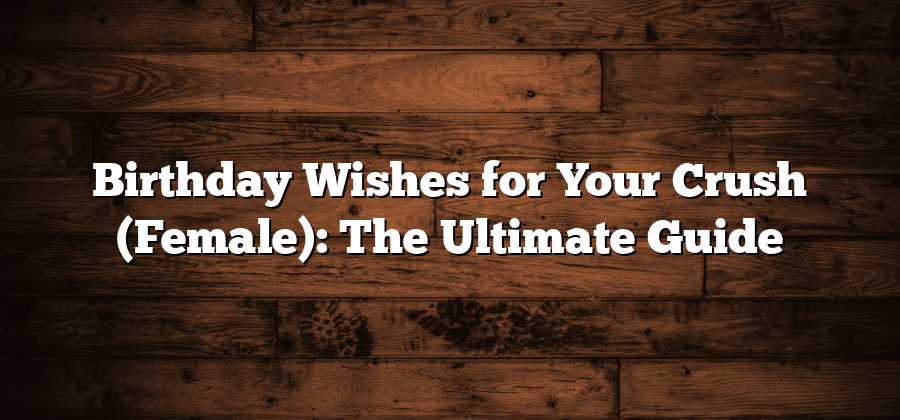 Birthday Wishes for Your Crush (Female): The Ultimate Guide