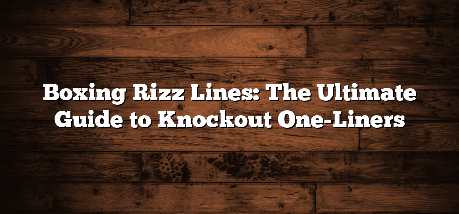 Boxing Rizz Lines: The Ultimate Guide to Knockout One-Liners