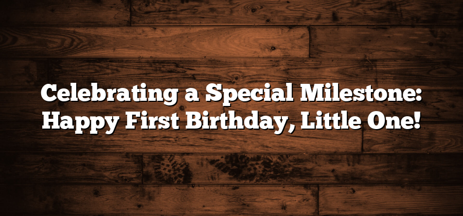 Celebrating a Special Milestone: Happy First Birthday, Little One!