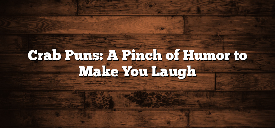 Crab Puns: A Pinch of Humor to Make You Laugh