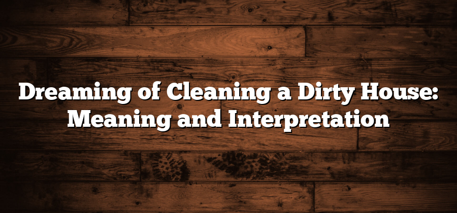 Dreaming of Cleaning a Dirty House: Meaning and Interpretation