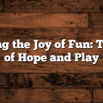 Embracing the Joy of Fun: The Power of Hope and Play