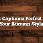 Fall Outfit Captions: Perfect Words for Your Autumn Style