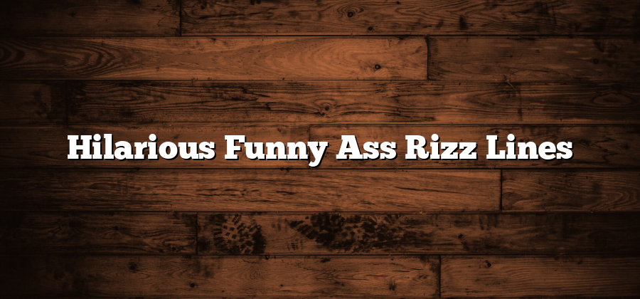 Hilarious Funny Ass Rizz Lines