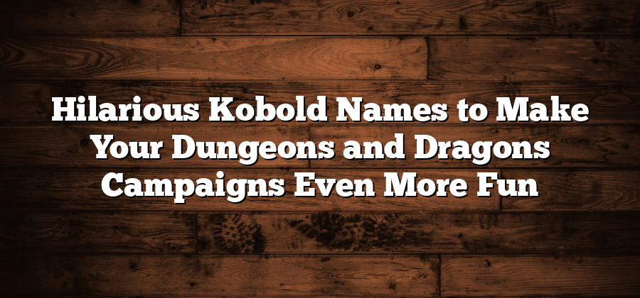 Hilarious Kobold Names to Make Your Dungeons and Dragons Campaigns Even More Fun