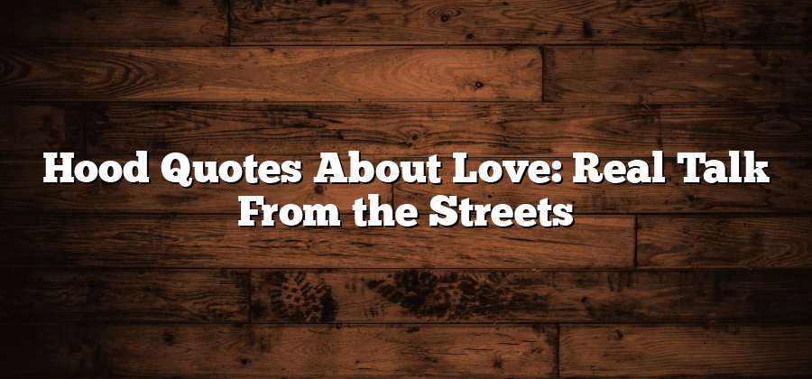 Hood Quotes About Love: Real Talk From the Streets