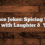 Hot Sauce Jokes: Spicing Up Your Day with Laughter 🌶️😂