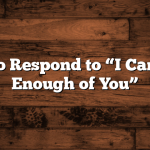 How to Respond to “I Can’t Get Enough of You”