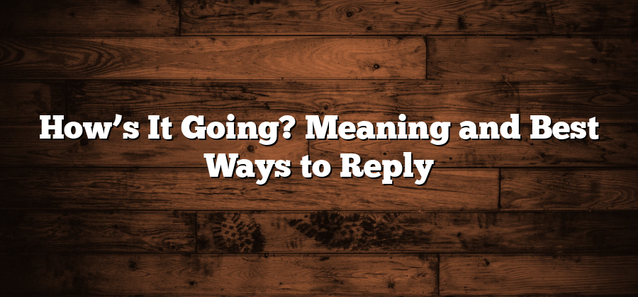 How’s It Going? Meaning and Best Ways to Reply