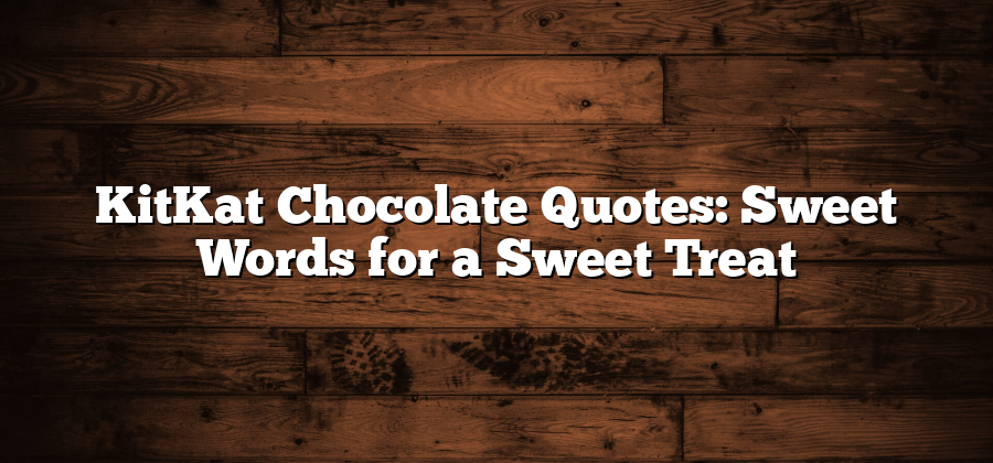 KitKat Chocolate Quotes: Sweet Words for a Sweet Treat