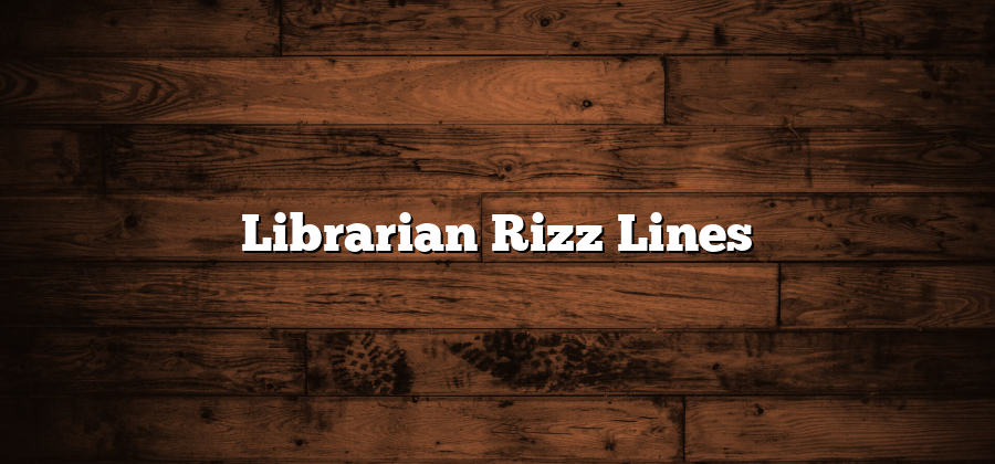 Librarian Rizz Lines