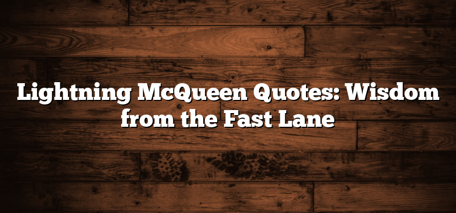 Lightning McQueen Quotes: Wisdom from the Fast Lane