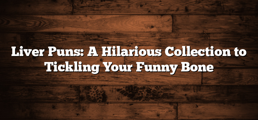 Liver Puns: A Hilarious Collection to Tickling Your Funny Bone