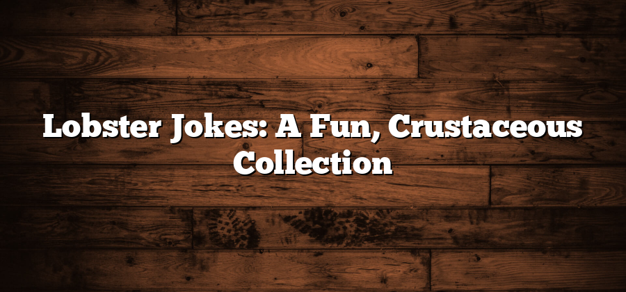 Lobster Jokes: A Fun, Crustaceous Collection