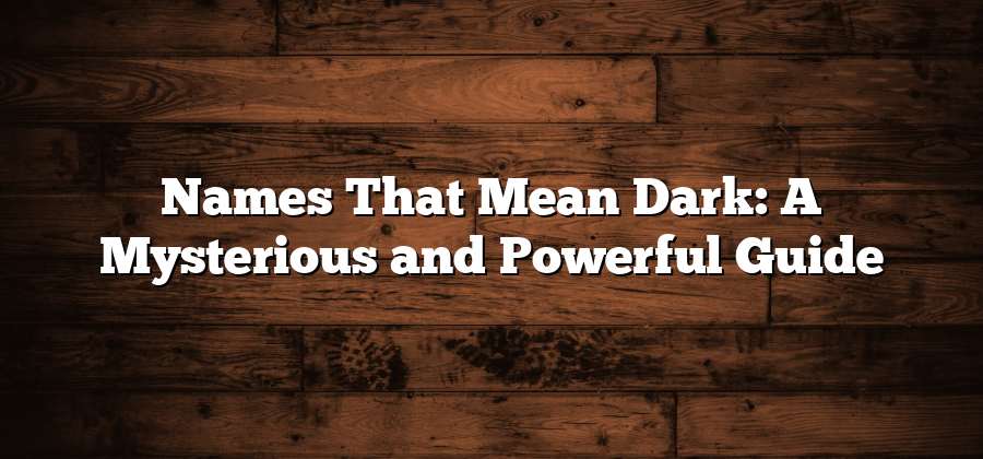 Names That Mean Dark: A Mysterious and Powerful Guide