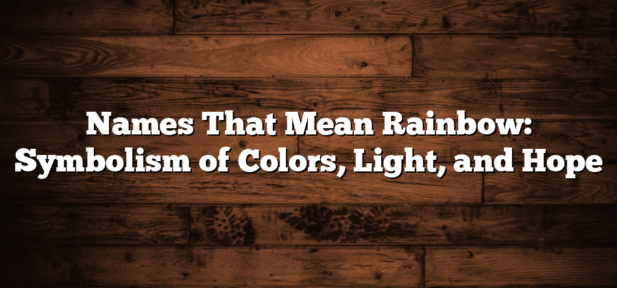 Names That Mean Rainbow: Symbolism of Colors, Light, and Hope