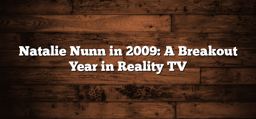 Natalie Nunn in 2009: A Breakout Year in Reality TV