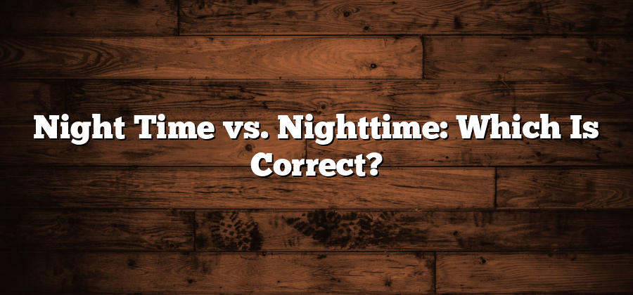 Night Time vs. Nighttime: Which Is Correct?