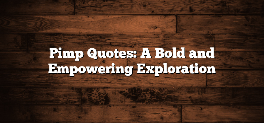 Pimp Quotes: A Bold and Empowering Exploration