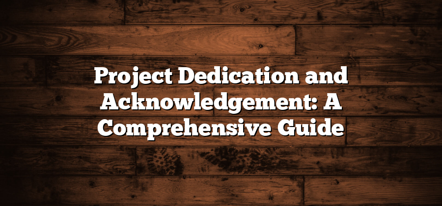 Project Dedication and Acknowledgement: A Comprehensive Guide