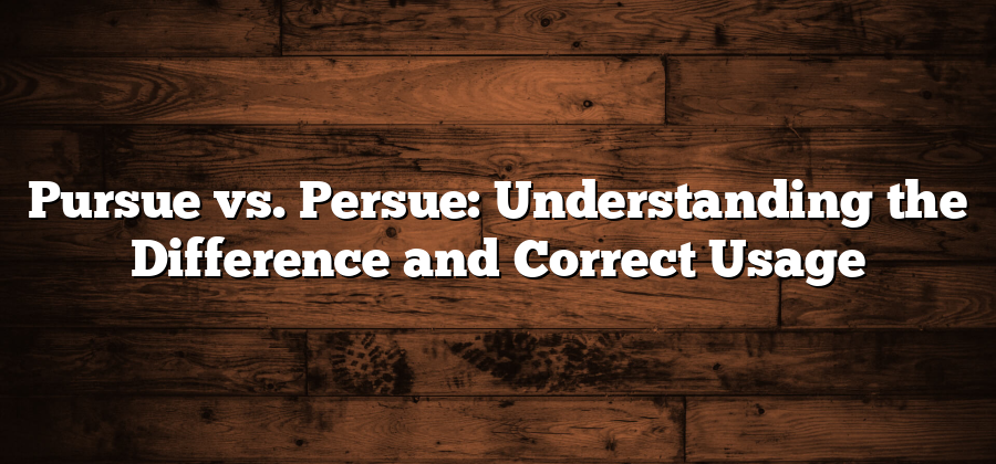 Pursue vs. Persue: Understanding the Difference and Correct Usage