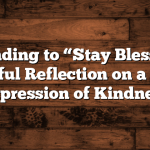 Responding to “Stay Blessed”: A Thoughtful Reflection on a Common Expression of Kindness