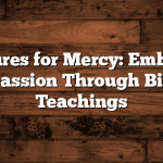 Scriptures for Mercy: Embracing Compassion Through Biblical Teachings