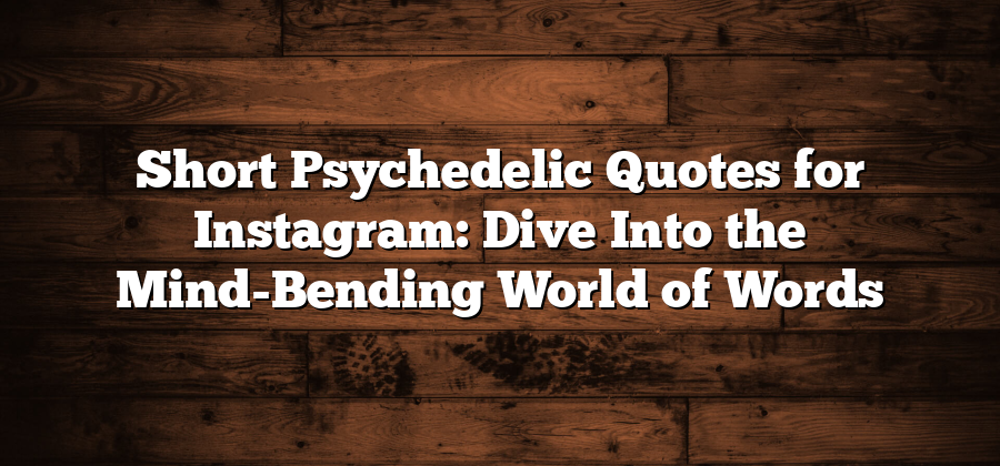 Short Psychedelic Quotes for Instagram: Dive Into the Mind-Bending World of Words