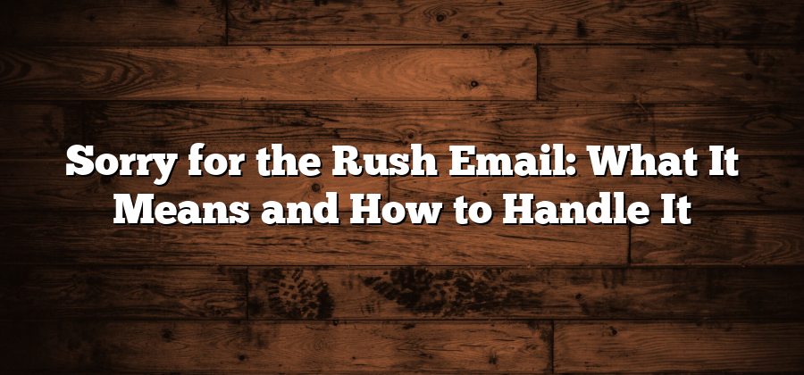 Sorry for the Rush Email: What It Means and How to Handle It