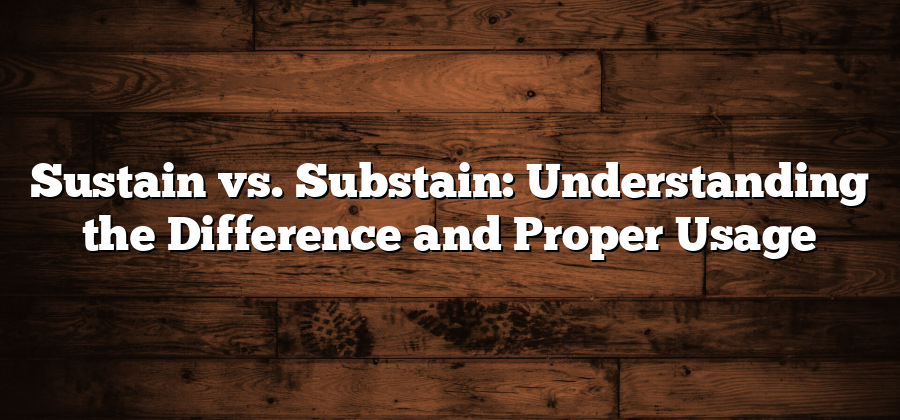 Sustain vs. Substain: Understanding the Difference and Proper Usage