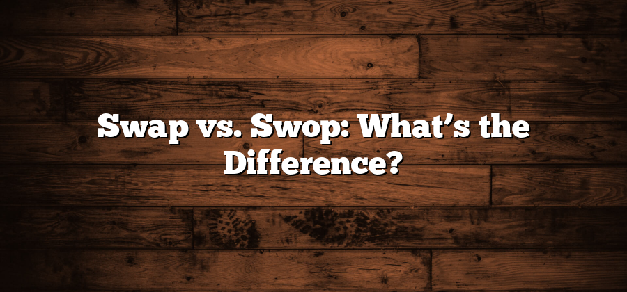 Swap vs. Swop: What’s the Difference?