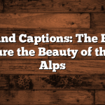 Switzerland Captions: The Best Ways to Capture the Beauty of the Swiss Alps