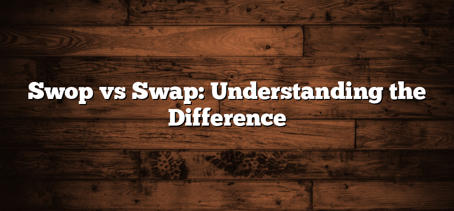 Swop vs Swap: Understanding the Difference