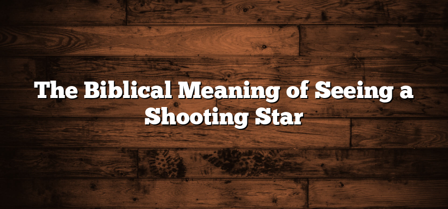 The Biblical Meaning of Seeing a Shooting Star