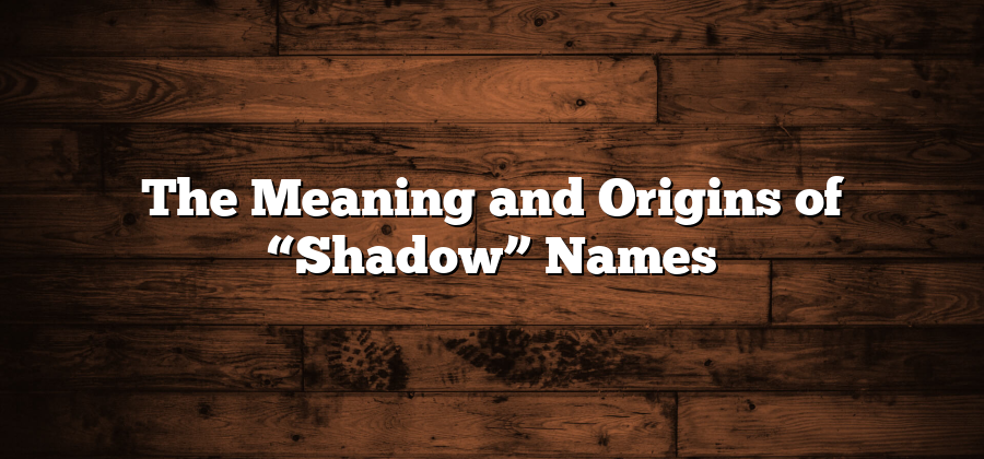 The Meaning and Origins of “Shadow” Names