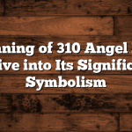 The Meaning of 310 Angel Number: A Deep Dive into Its Significance and Symbolism