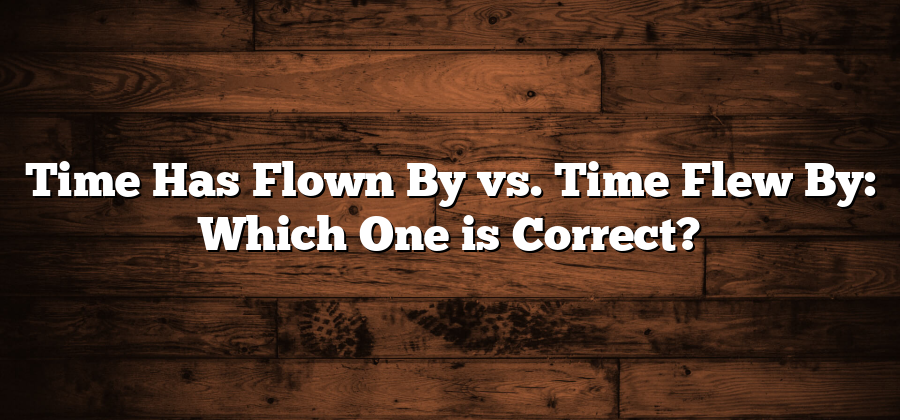 Time Has Flown By vs. Time Flew By: Which One is Correct?