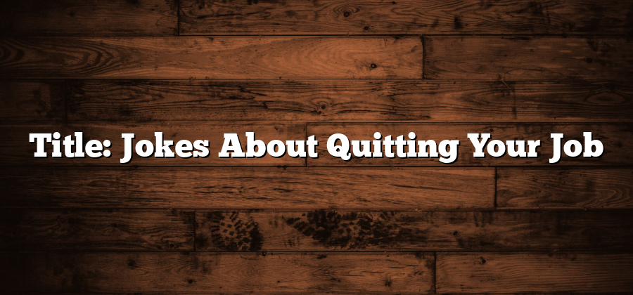 Title: Jokes About Quitting Your Job