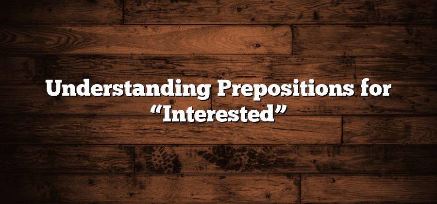 Understanding Prepositions for “Interested”