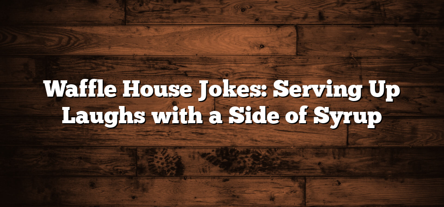 Waffle House Jokes: Serving Up Laughs with a Side of Syrup