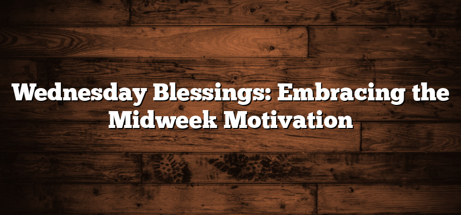 Wednesday Blessings: Embracing the Midweek Motivation