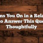 What Turns You On in a Relationship: How to Answer This Question Thoughtfully