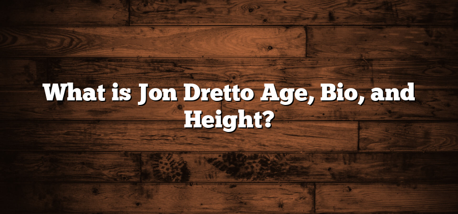 What is Jon Dretto Age, Bio, and Height?