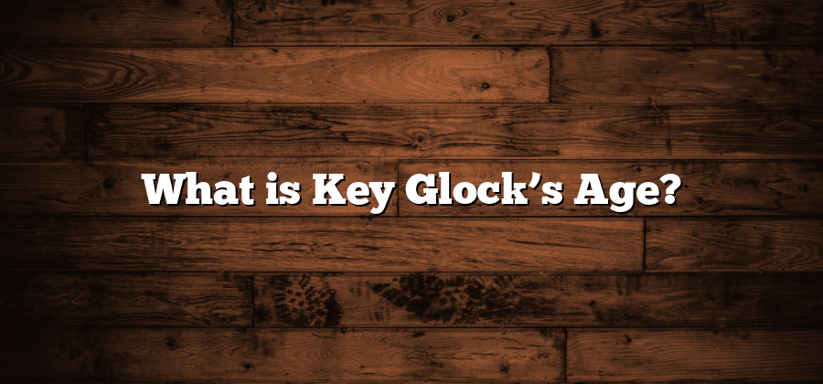 What is Key Glock’s Age?