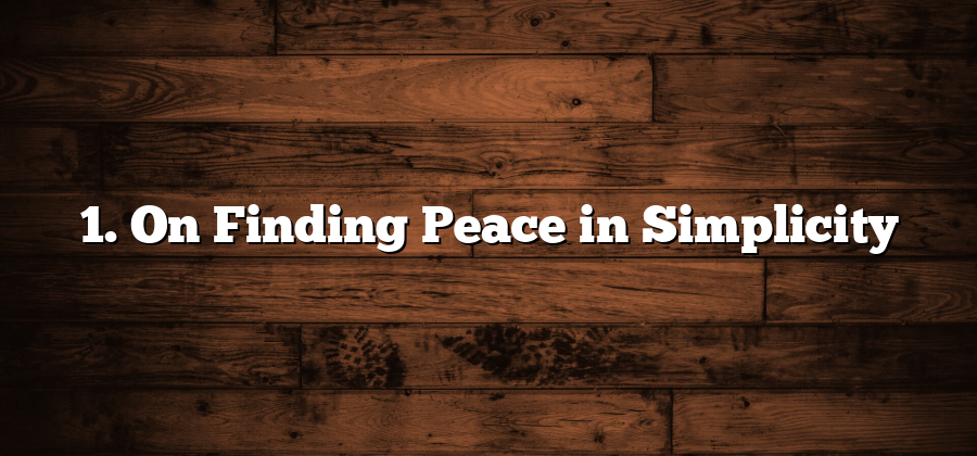 1. On Finding Peace in Simplicity