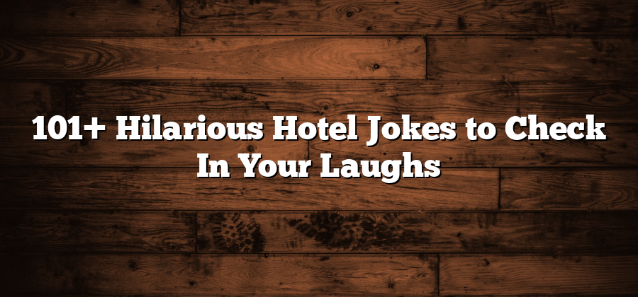 101+ Hilarious Hotel Jokes to Check In Your Laughs