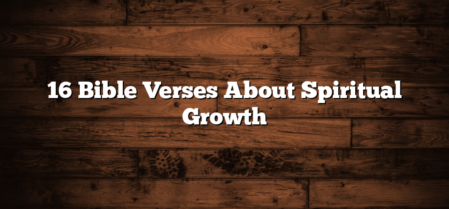 16 Bible Verses About Spiritual Growth