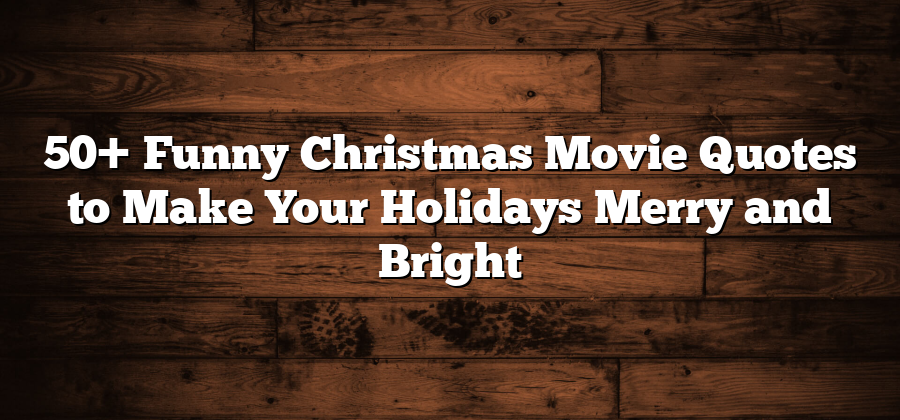 50+ Funny Christmas Movie Quotes to Make Your Holidays Merry and Bright